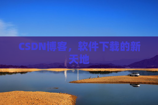 CSDN博客，软件下载的新天地